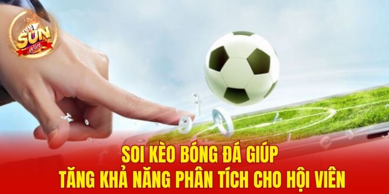 Soi kèo bóng đá giúp tăng khả năng phân tích cho hội viên